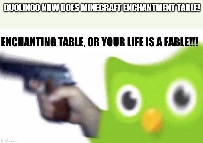 duolingo gun | DUOLINGO NOW DOES MINECRAFT ENCHANTMENT TABLE! ENCHANTING TABLE, OR YOUR LIFE IS A FABLE!!! | image tagged in duolingo gun,minecraft,duolingo,you have been eternally cursed for reading the tags | made w/ Imgflip meme maker