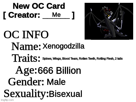 ID lol | Me; Xenogodzilla; Spines, Wings, Blood Tears, Rotten Teeth, Rotting Flesh, 2 tails; 666 Billion; Male; Bisexual | image tagged in new oc card id | made w/ Imgflip meme maker