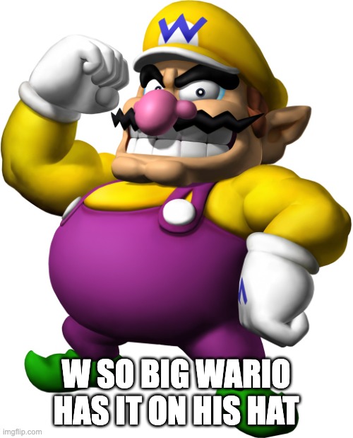 Wario | W SO BIG WARIO HAS IT ON HIS HAT | image tagged in wario | made w/ Imgflip meme maker
