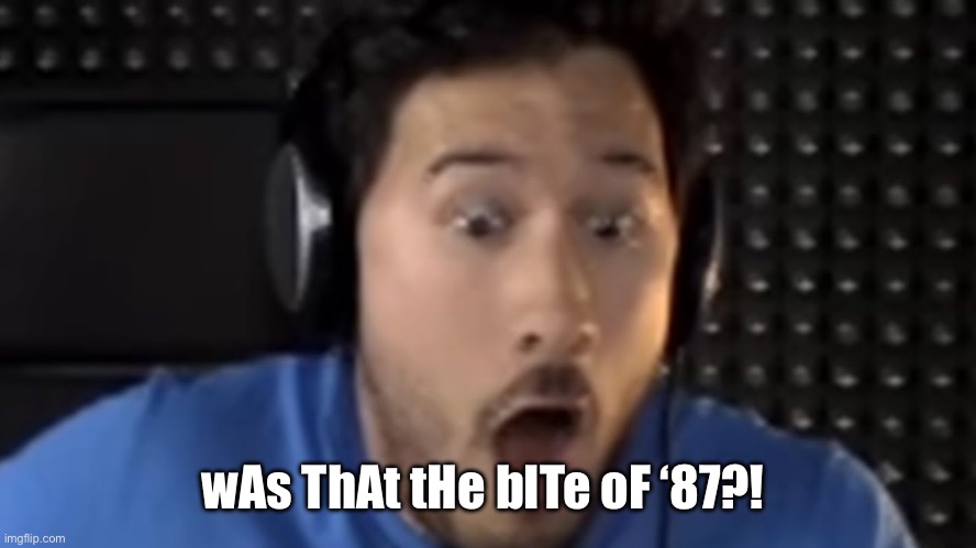 Was That the Bite of '87? | wAs ThAt tHe bITe oF ‘87?! | image tagged in was that the bite of '87 | made w/ Imgflip meme maker