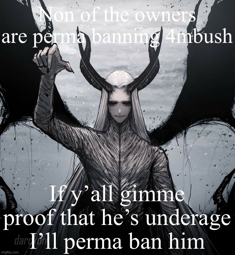 Luciferio | Non of the owners are perma banning 4mbush; If y’all gimme proof that he’s underage I’ll perma ban him | image tagged in luciferio | made w/ Imgflip meme maker