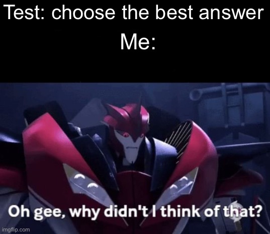 best tip ever | Test: choose the best answer; Me: | image tagged in tests,tfp,transformers prime | made w/ Imgflip meme maker