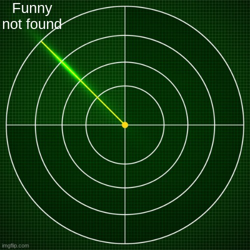 radar | Funny not found | image tagged in radar | made w/ Imgflip meme maker