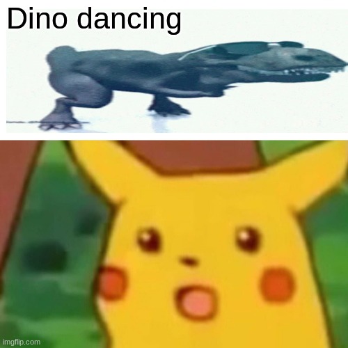 pika!! | Dino dancing | image tagged in memes,surprised pikachu | made w/ Imgflip meme maker