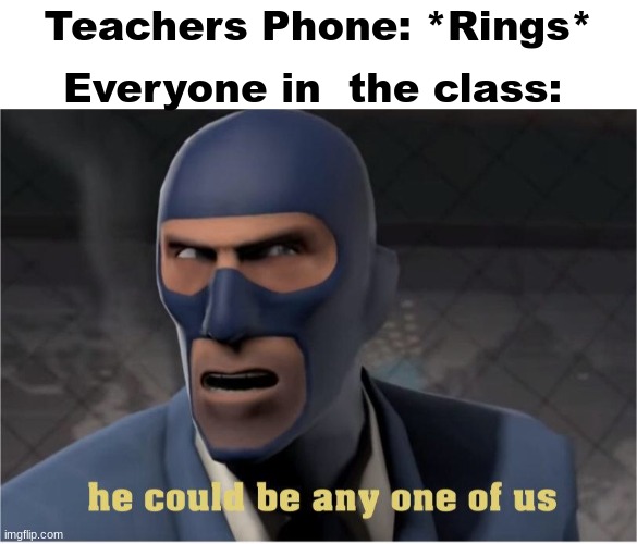 he could be anyone of us | Everyone in  the class:; Teachers Phone: *Rings* | image tagged in he could be anyone of us | made w/ Imgflip meme maker