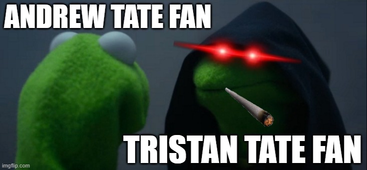 Evil Kermit | ANDREW TATE FAN; TRISTAN TATE FAN | image tagged in memes,evil kermit | made w/ Imgflip meme maker