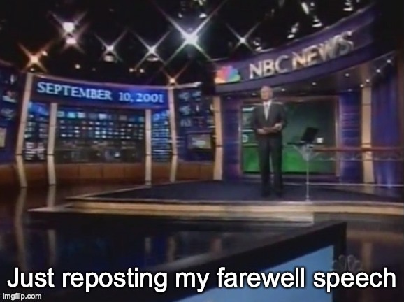 September 10, 2001 | Just reposting my farewell speech | image tagged in september 10 2001 | made w/ Imgflip meme maker