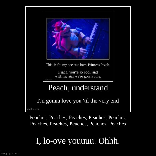 Peaches(3) | image tagged in funny,demotivationals,peaches,bowser,mario movie,mario | made w/ Imgflip demotivational maker