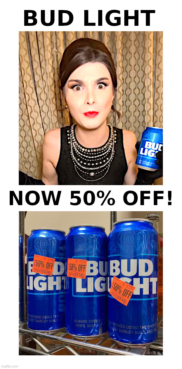 Bud Light: Now 50% Off! | image tagged in bud light,dylan mulvaney,get woke go broke,too bad so sad | made w/ Imgflip meme maker