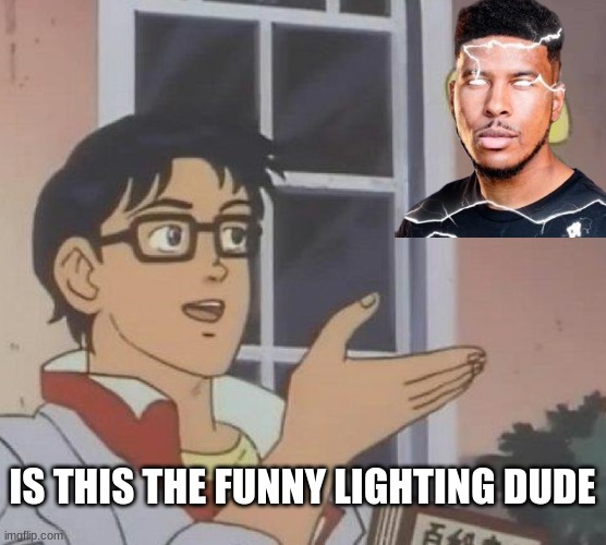 Is It | IS THIS THE FUNNY LIGHTING DUDE | image tagged in memes,is this a pigeon,lightning | made w/ Imgflip meme maker