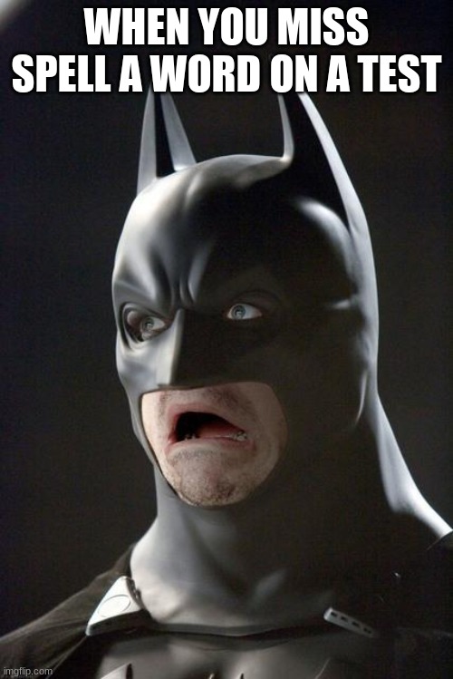 Batman Gasp | WHEN YOU MISS SPELL A WORD ON A TEST | image tagged in batman gasp | made w/ Imgflip meme maker