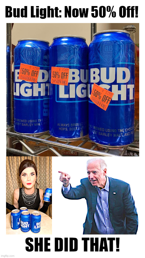 Bud Light: Now 50% Off! | image tagged in bud light,dylan mulvaney,get woke go broke,too bad so sad,joe biden | made w/ Imgflip meme maker