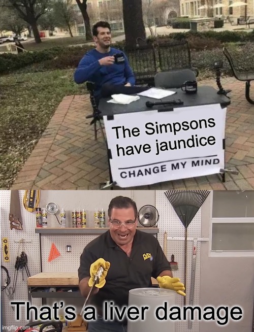 The Simpsons have jaundice; That’s a liver damage | image tagged in memes,change my mind,phil swift that's a lotta damage flex tape/seal,liver,the simpsons,jaundice | made w/ Imgflip meme maker