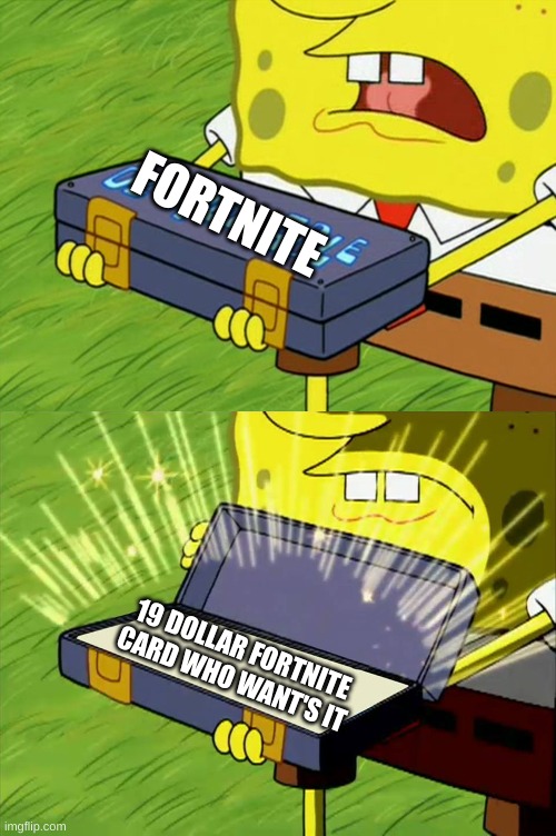 Ol' Reliable | FORTNITE; 19 DOLLAR FORTNITE CARD WHO WANT'S IT | image tagged in ol' reliable | made w/ Imgflip meme maker