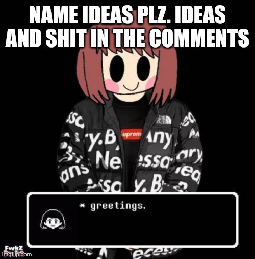 Chara... With DRIP?! | NAME IDEAS PLZ. IDEAS AND SHIT IN THE COMMENTS | image tagged in chara with drip | made w/ Imgflip meme maker