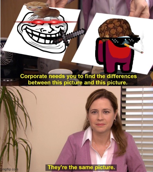 They're The Same Picture | image tagged in memes,they're the same picture | made w/ Imgflip meme maker