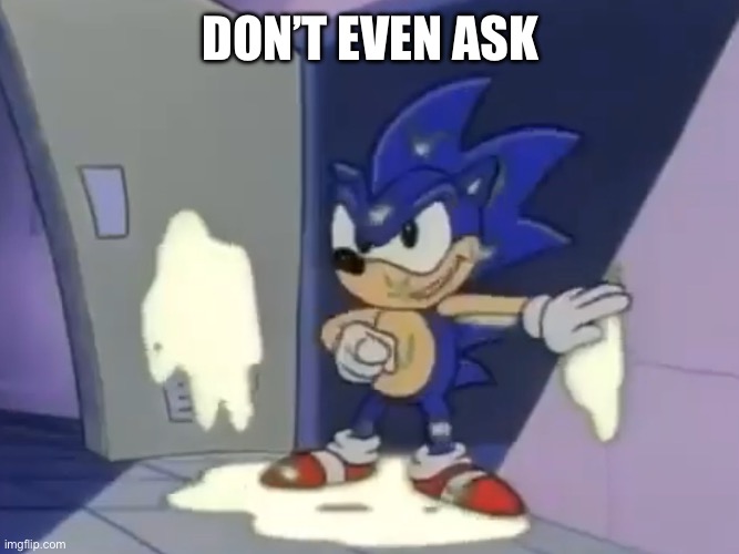 Don’t even ask sonic | DON’T EVEN ASK | image tagged in don t even ask sonic | made w/ Imgflip meme maker