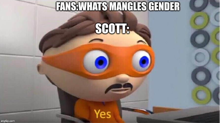 Protegent Yes | FANS:WHATS MANGLES GENDER; SCOTT: | image tagged in protegent yes | made w/ Imgflip meme maker