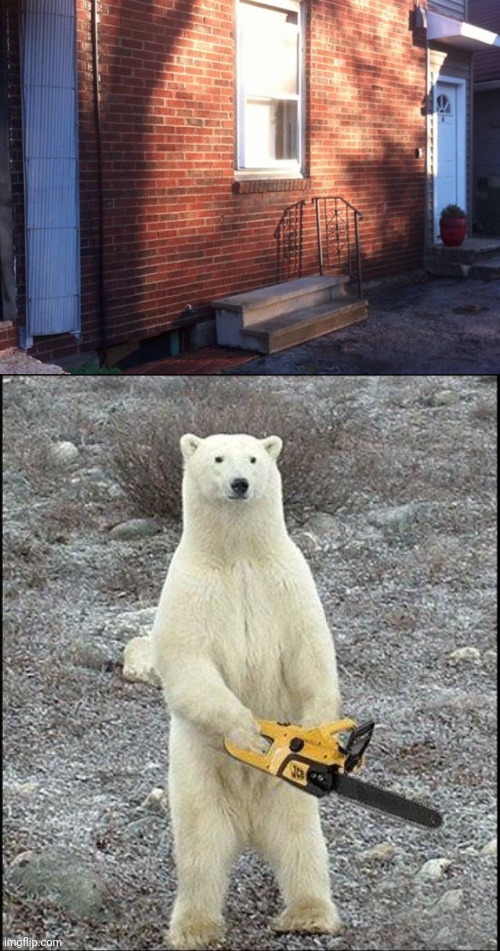 *smashes the bricks* | image tagged in chainsaw polar bear,bricks,house,you had one job,memes,stairs | made w/ Imgflip meme maker