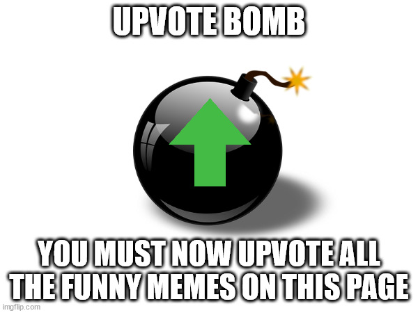 Specifically the funny ones so we don't give Elizabeth or Dawn upvotes | UPVOTE BOMB; YOU MUST NOW UPVOTE ALL THE FUNNY MEMES ON THIS PAGE | made w/ Imgflip meme maker