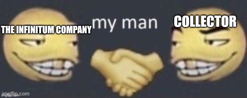 Both working on harnessing the power of Infinity | COLLECTOR; THE INFINITUM COMPANY | image tagged in my man | made w/ Imgflip meme maker