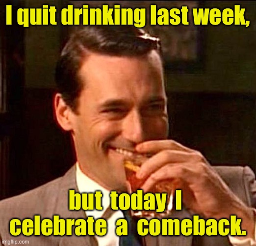 That drinking guy | I quit drinking last week, but  today  I  celebrate  a  comeback. | image tagged in drinking guy,quit drinking,last week,today celebrate comeback | made w/ Imgflip meme maker