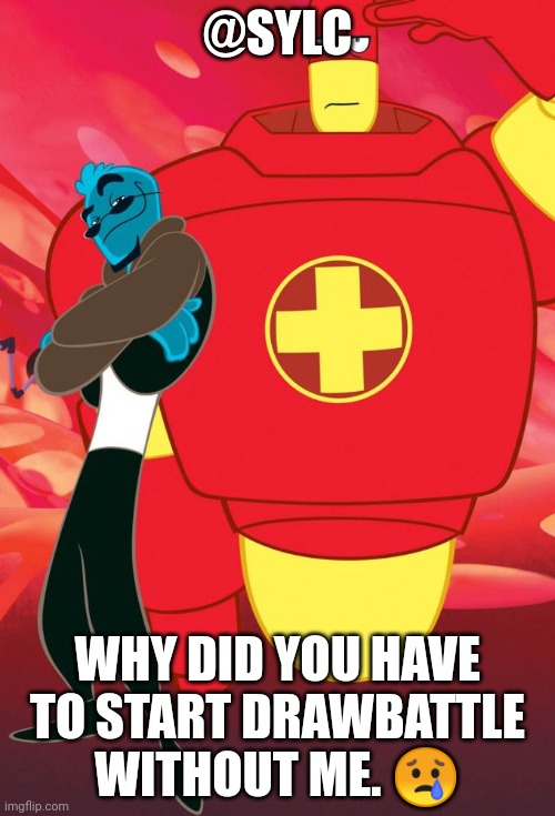 * c r i e s * | @SYLC; WHY DID YOU HAVE TO START DRAWBATTLE WITHOUT ME. 😢 | image tagged in osmosis jones and drix | made w/ Imgflip meme maker