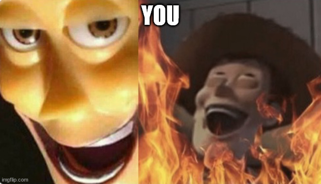 Satanic woody (no spacing) | YOU | image tagged in satanic woody no spacing | made w/ Imgflip meme maker