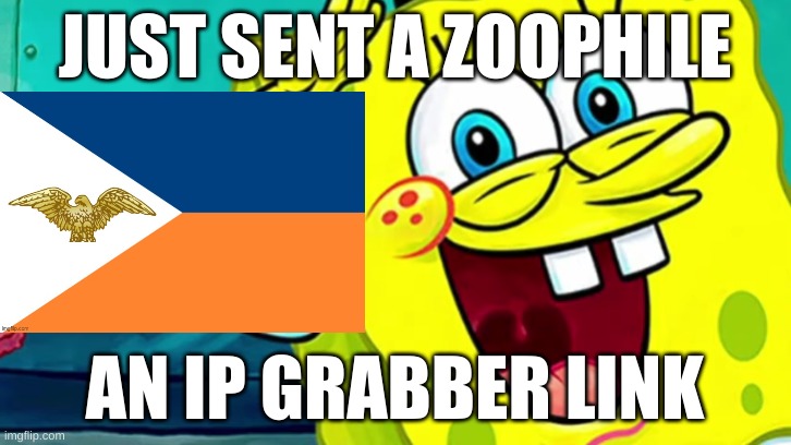 hehe boi. will report back if it works! | JUST SENT A ZOOPHILE; AN IP GRABBER LINK | image tagged in spongebob ip address,ip address,anti furry,spongebob | made w/ Imgflip meme maker