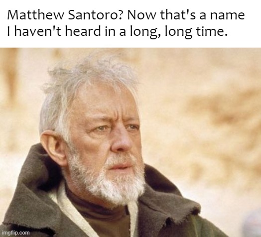 Another 'Top 10' channel that was actually golden. i wonder what happened to Top 5 Central as well, he was big back in 2016 as w | Matthew Santoro? Now that's a name I haven't heard in a long, long time. | image tagged in memes,obi wan kenobi | made w/ Imgflip meme maker