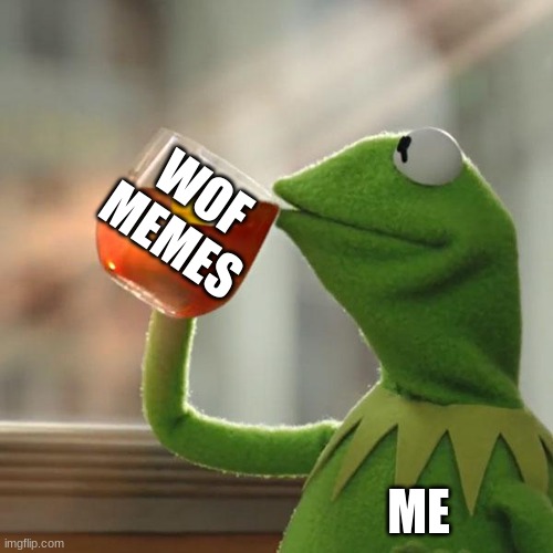 wof memes #2 | WOF MEMES; ME | image tagged in memes,but that's none of my business,kermit the frog | made w/ Imgflip meme maker