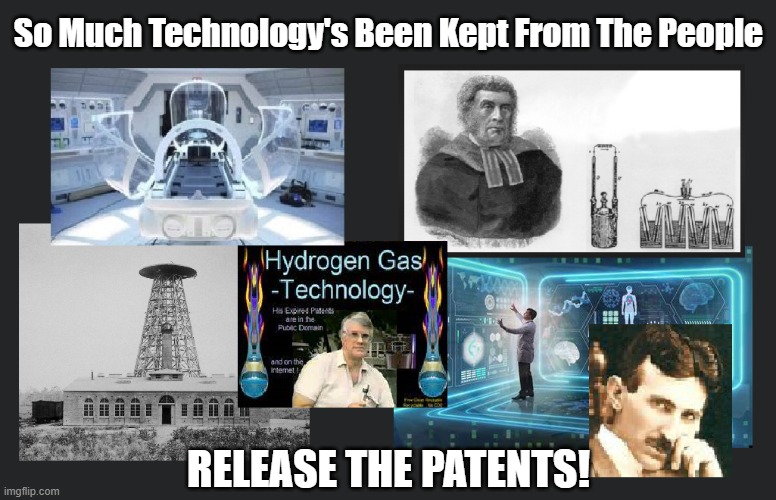 Can't even imagine what the last 100 years could've been if not suppressed! | So Much Technology's Been Kept From The People; RELEASE THE PATENTS! | image tagged in denied technology,tesla,nicola tesla,hydrogen technology,free energy | made w/ Imgflip meme maker