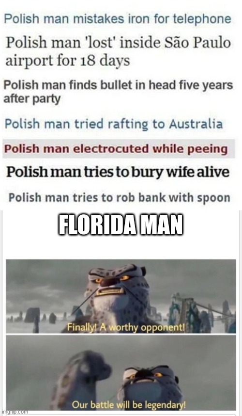 I present to you... Polish Man | FLORIDA MAN | image tagged in finally a worthy opponent | made w/ Imgflip meme maker