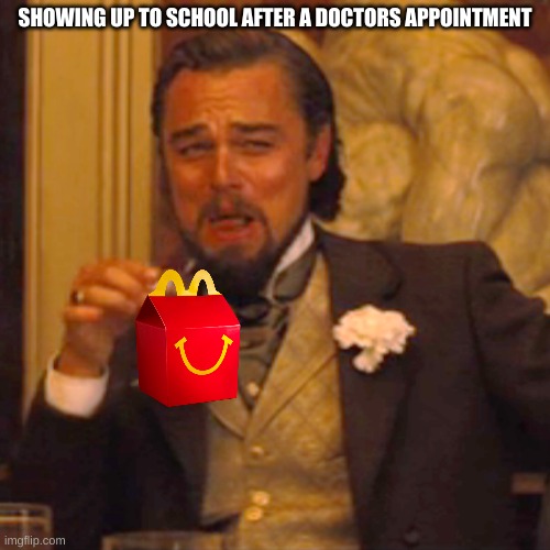 very relatable | SHOWING UP TO SCHOOL AFTER A DOCTORS APPOINTMENT | image tagged in memes,laughing leo | made w/ Imgflip meme maker