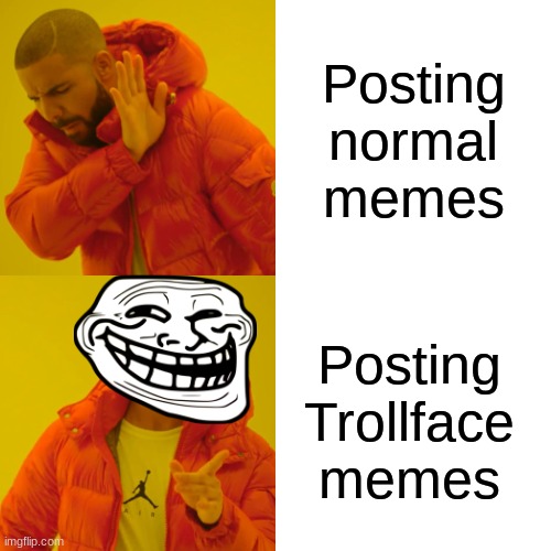 Drake Hotline Bling Meme | Posting normal memes; Posting Trollface memes | image tagged in memes,drake hotline bling | made w/ Imgflip meme maker