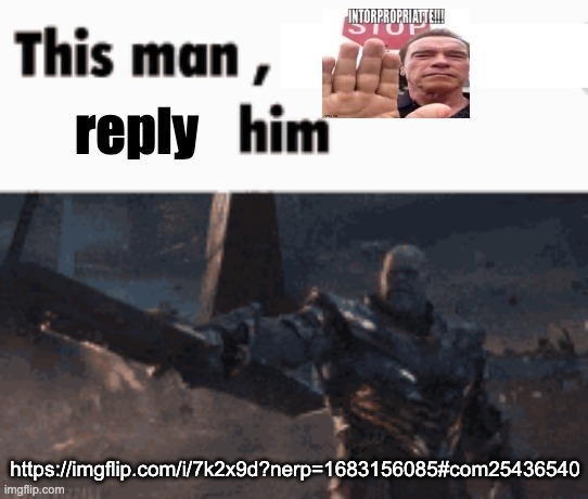 https://imgflip.com/i/7k2x9d?nerp=1683156085#com25436540 | reply; https://imgflip.com/i/7k2x9d?nerp=1683156085#com25436540 | image tagged in this man _____ him | made w/ Imgflip meme maker