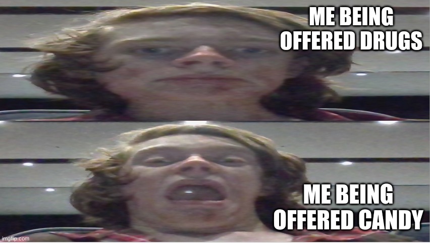 Don't you agree? | ME BEING OFFERED DRUGS; ME BEING OFFERED CANDY | image tagged in screaming | made w/ Imgflip meme maker