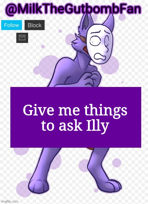 Milk but he's a mask-wearing wolf (Thanks Wallhammer | Give me things to ask Illy | image tagged in milk but he's a mask-wearing wolf thanks wallhammer | made w/ Imgflip meme maker