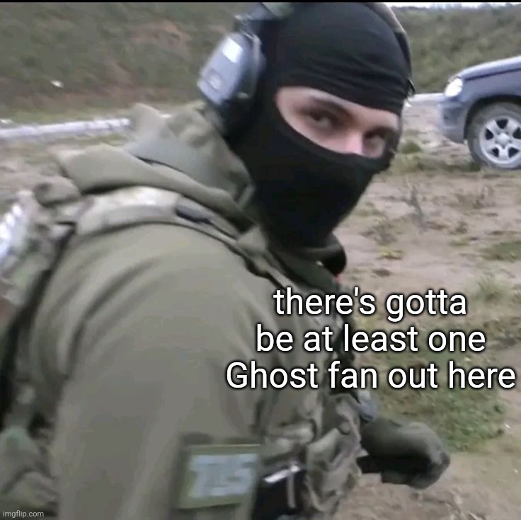 . | there's gotta be at least one Ghost fan out here | made w/ Imgflip meme maker