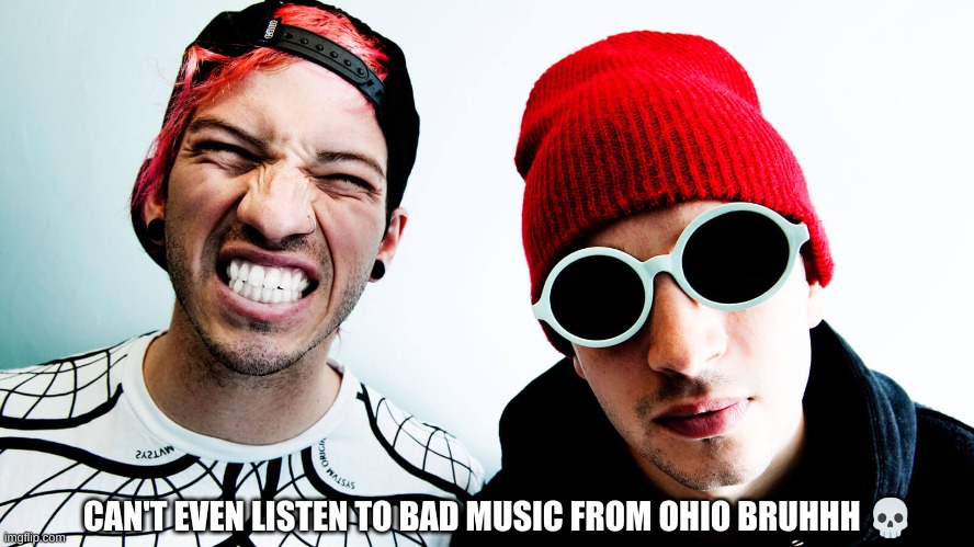 why is there no bad music from ohio????//???/??///??? (idk if there is lol) | CAN'T EVEN LISTEN TO BAD MUSIC FROM OHIO BRUHHH 💀 | image tagged in smiling twenty one pilots,twenty one pilots,tyler joseph,josh dun | made w/ Imgflip meme maker