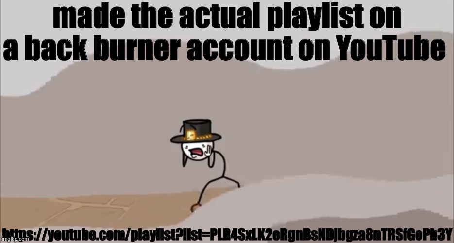 somehow | made the actual playlist on a back burner account on YouTube; https://youtube.com/playlist?list=PLR4SxLK2eRgnBsNDjbgza8nTRSfGoPb3Y | image tagged in henry stickmin being surprised | made w/ Imgflip meme maker