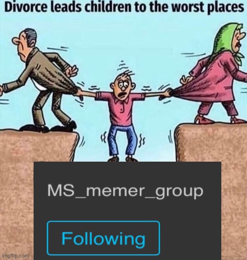 Divorce leads children to the worst places | image tagged in divorce leads children to the worst places | made w/ Imgflip meme maker