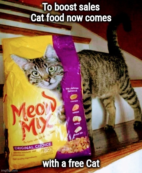 What a Bargain | To boost sales Cat food now comes; with a free Cat | image tagged in the most interesting cat in the world,free disappointment,cat food,eater | made w/ Imgflip meme maker