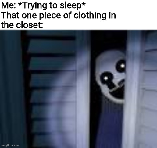 nightmarionne | Me: *Trying to sleep*
That one piece of clothing in
the closet: | image tagged in nightmarionne,relatable,fnaf,five nights at freddys | made w/ Imgflip meme maker