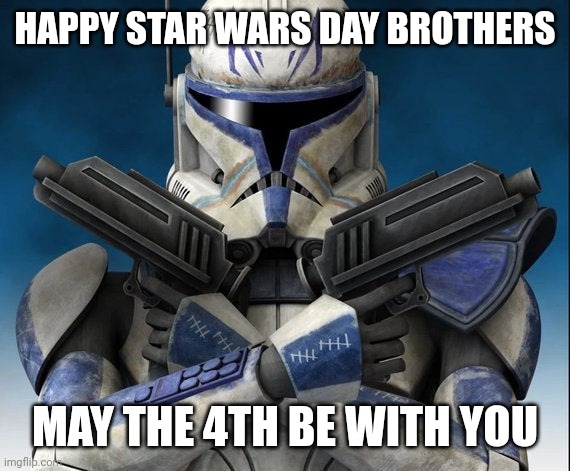 captain rex | HAPPY STAR WARS DAY BROTHERS; MAY THE 4TH BE WITH YOU | image tagged in captain rex,may the 4th,star wars day | made w/ Imgflip meme maker