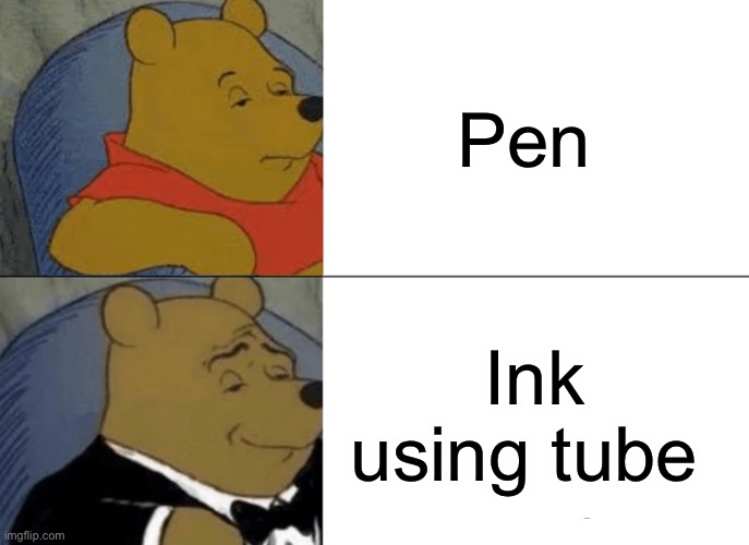Munfgs | Pen; Ink using tube | image tagged in memes,tuxedo winnie the pooh | made w/ Imgflip meme maker