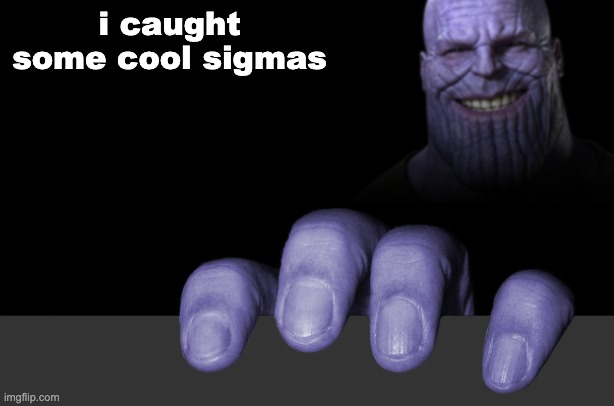 . | i caught some cool sigmas | image tagged in thanos tryna catch a gay | made w/ Imgflip meme maker