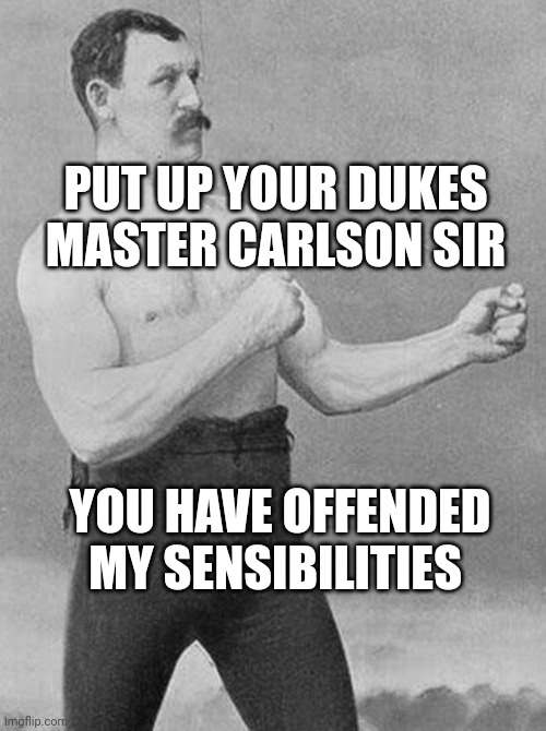 Marquis of Tucksberry Rules | PUT UP YOUR DUKES
MASTER CARLSON SIR; YOU HAVE OFFENDED
MY SENSIBILITIES | image tagged in boxer,great,white,hope | made w/ Imgflip meme maker