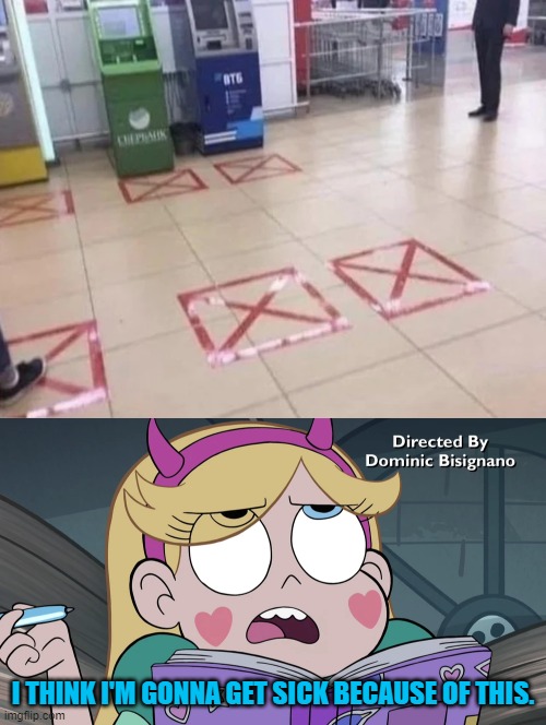 6 ft. to the person in front of you, right? | I THINK I'M GONNA GET SICK BECAUSE OF THIS. | image tagged in star butterfly,you had one job,star vs the forces of evil,memes | made w/ Imgflip meme maker