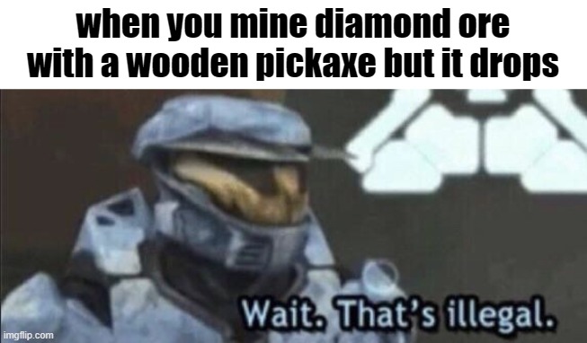 o_o | when you mine diamond ore with a wooden pickaxe but it drops | image tagged in wait that s illegal,minecraft,gaming | made w/ Imgflip meme maker